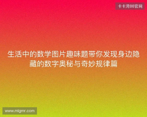 生活中的数学图片趣味题带你发现身边隐藏的数字奥秘与奇妙规律篇